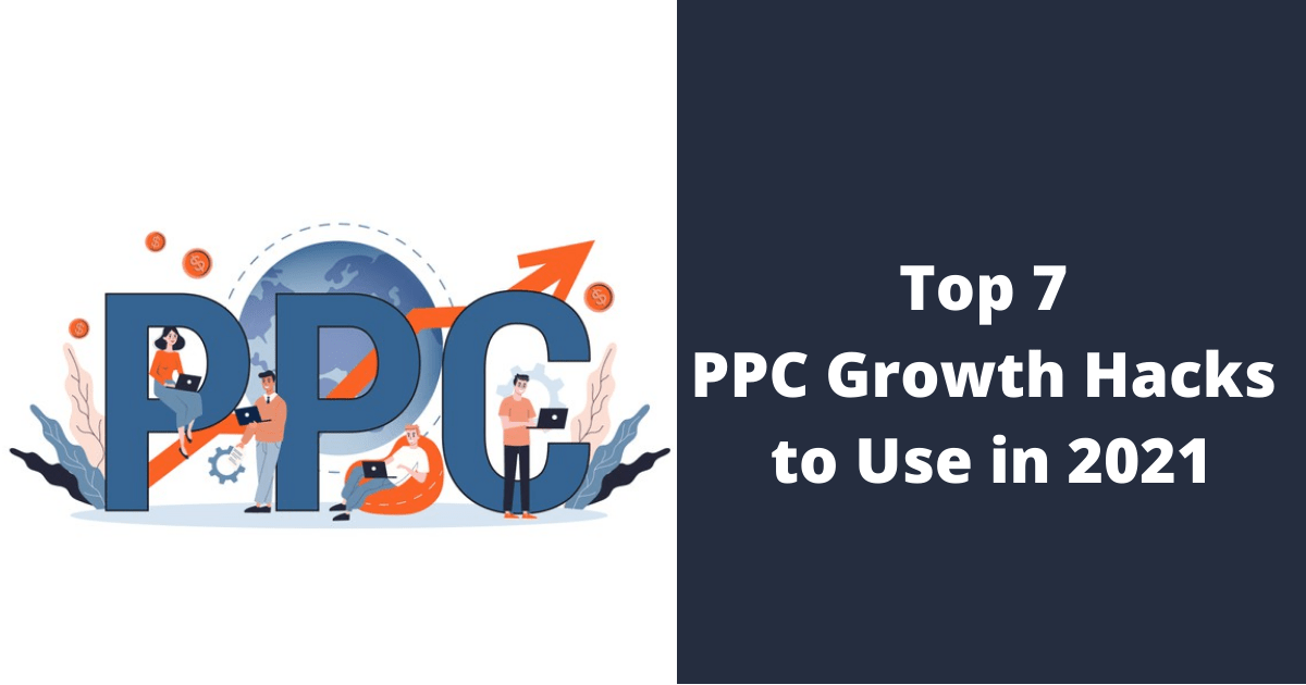 Top 7 PPC Growth Hacks to Use in 2021