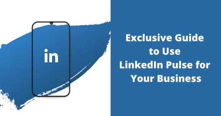 Exclusive Guide to Use LinkedIn Pulse for Your Business