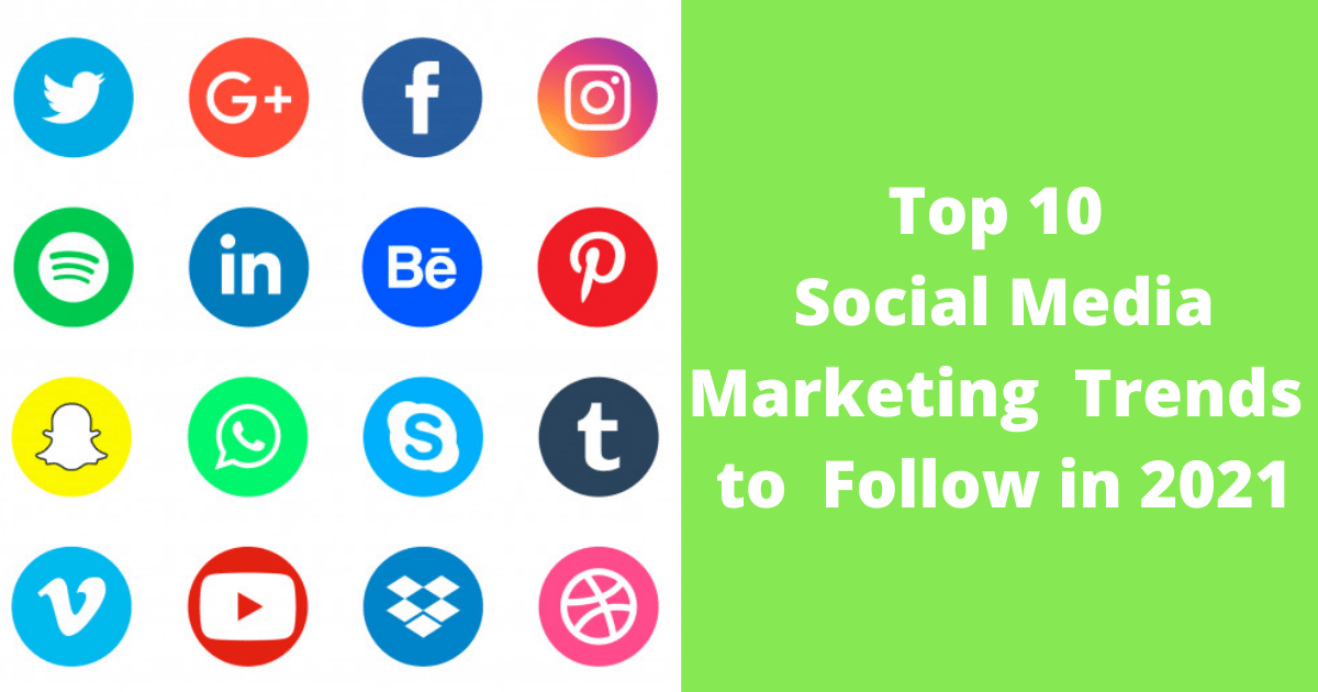 Top 10 Social Media Marketing Trends to Follow in 2021